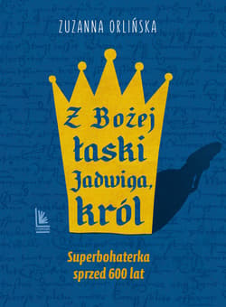 Z Bożej łaski Jadwiga, król - ebook - Zuzanna Orlińska