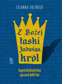 Z Bożej łaski Jadwiga, król wyd. 2024 - Zuzanna Orlińska