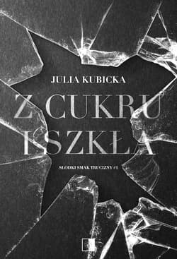 Z cukru i szkła. Słodki smak trucizny. Tom 1 - Julia Kubicka