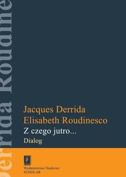 Z czego jutro... Dialog - Derrida Jacques, Roudinesco Elisabeth