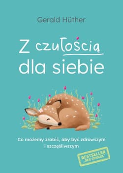 Z czułością dla siebie Co możemy zrobić, aby być zdrowszym i szczęśliwszym - Gerald Hüther