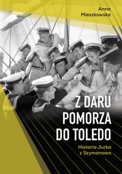 Z Daru Pomorza do Toledo. Historia Jurka z Szymanowa - Anna Mieszkowska