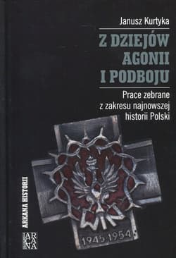 Z dziejów agonii i podboju Prace zebrane z zakresu najnowszej historii Polski - Janusz Kurtyka