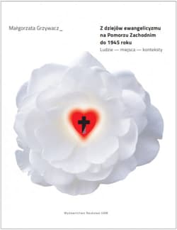 Z dziejów ewangelicyzmu na Pomorzu Zachodnim do 1945 roku. Ludzie – miejsca – konteksty