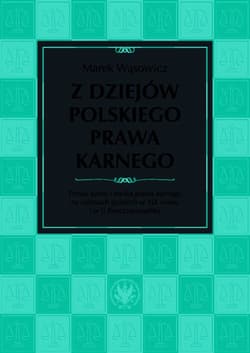 Z dziejów polskiego prawa karnego. Prawo karne i nauka prawa karnego na ziemiach polskich w XIX wiek -  Wąsowicz Marek