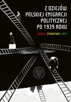 Z dziejów polskiej emigracji politycznej po 1939 roku Ludzie, struktury, idee