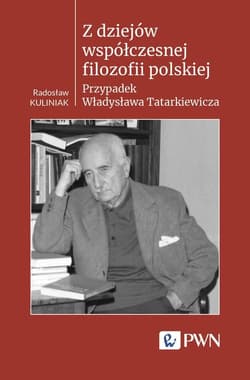 Z dziejów współczesnej filozofii polskiej Przypadek Władysława Tatarkiewicza - Kuliniak Radosław