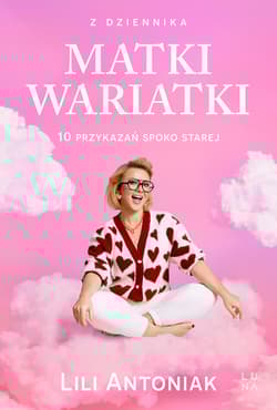 Z dziennika matki wariatki. 10 przykazań Spoko Starej - Antoniak Lili