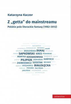 Z getta do mainstreamu. Polskie pole literackie fantasy (1982-2012) - Katarzyna Kaczor