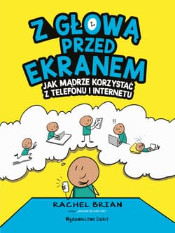 Z głową przed ekranem. Jak mądrze korzystać z telefonu i internetu - Rachel Brian