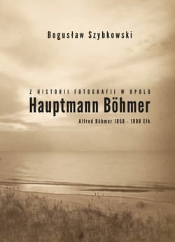 Z historii fotografii w Opolu, Hauptmann Böhmer, Alfred Böhmer 1858-1908 Ełk Hauptmann Böhmer - Bogusław Szybkowski