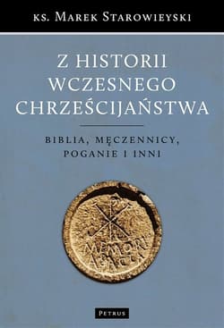 Z historii wczesnego chrześcijaństwa Biblia, męczennicy, poganie i inni - Marek Starowieyski