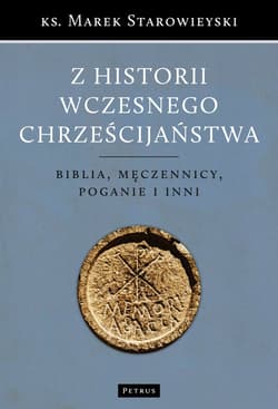 Z historii wczesnego chrześcijaństwa Biblia męczennicy poganie i inni - Marek Starowieyski