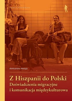Z Hiszpanii do Polski Doświadczenia migracyjne... - Aleksandra Matyja