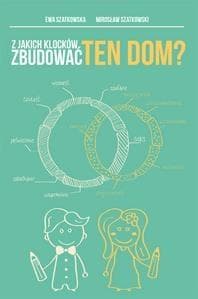 Z jakich klocków zbudować ten dom? - Ewa i Mirosław Szatkowscy