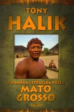 Z kamerą i strzelbą przez Mato Grosso - Tony Halik