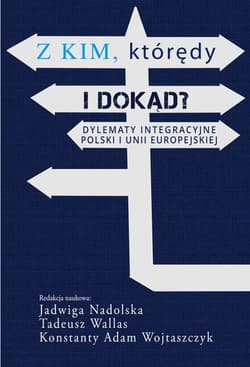 Z kim którędy i dokąd? Dylematy integracyjne Polski i Unii Europejskiej