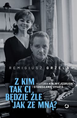 Z kim tak ci będzie źle jak ze mną? Historia Kaliny Jędrusik i Stanisława Dygata - Remigiusz Grzela