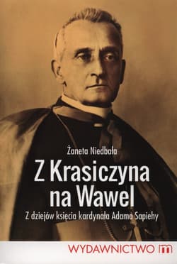 Z Krasiczyna na Wawel Z dziejów księcia kardynała Sapiehy - Żaneta Niedbała