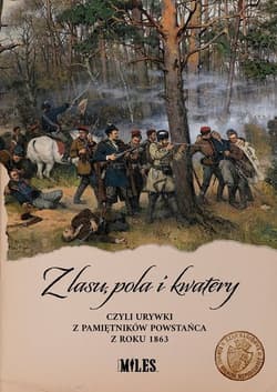 Z lasu pola i kwatery czyli urywki z pamiętników powstańca z roku 1863 - Opracowanie Zbiorowe