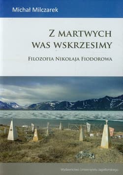 Z martwych was wskrzesimy Filozofia Nikołaja Fiodorowa - Michał Milczarek