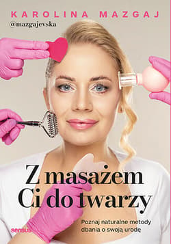 Z masażem Ci do twarzy. Poznaj naturalne metody dbania o swoją urodę - Karolina Mazgaj @mazgajevska