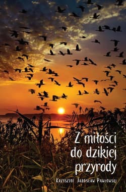 Z miłości do dzikiej przyrody - Pawłowski Krzysztof Jarosław