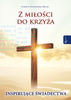 Z miłości do Krzyża, Inspirujące Świadectwa - Elżbieta Śnieżkowska-Bielak