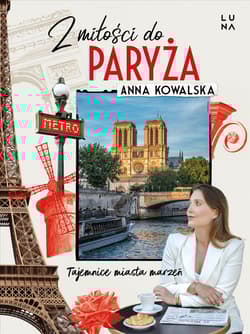 Z miłości do Paryża. Tajemnice miasta marzeń - Anna Kowalska