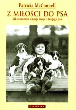 Z miłości do psa Jak zrozumieć emocje twoje i twojego psa