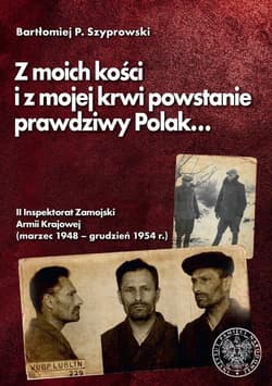 Z moich kości i z mojej krwi powstanie prawdziwy Polak II Inspektorat Zamojski Armii Krajowej (marzec 1948 – grudzień 1954 r.) - Bartłomiej Szyprowski