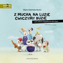 Z muchą na luzie ćwiczymy buzie, czyli zabawy logopedyczne dla dzieci wyd 2023 - Marta Galewska-Kustra