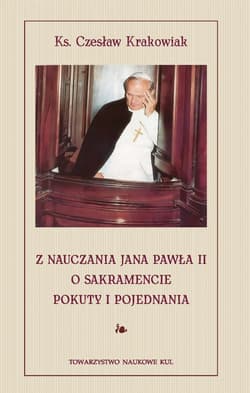 Z nauczania Jana Pawła II o sakramencie pokuty i pojednania - Czesław Krakowiak