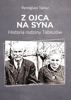 Z ojca na syna Historia rodziny Tabiszów - Remigiusz Tabisz