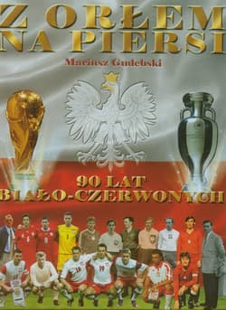 Z orłem na piersi 90 lat biało-czerwonych - Mariusz Gudebski