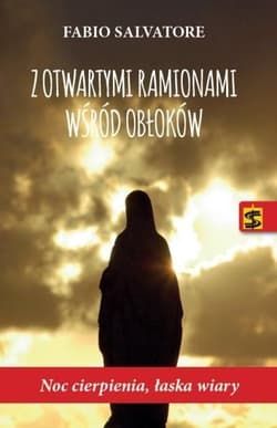 Z otwartymi ramionami wśród obłoków Noc cierpienia, łaska wiary - Salvatore Fabio