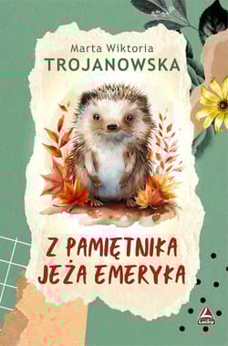 Z pamietnika jeża Emeryka - Trojanowska Marta Wiktoria