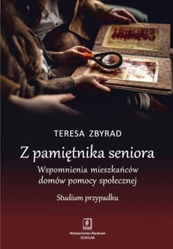 Z pamiętnika seniora Wspomnienia mieszkańców domów pomocy społecznej Studium przypadku - Teresa Zbyrad