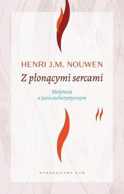 Z płonącymi sercami Medytacja o życiu eucharystycznym - Henri J.M. Nouwen