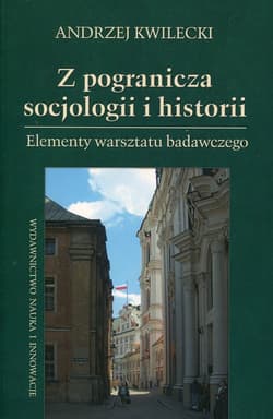 Z pogranicza socjologii i historii Elementy warsztatu badawczego - Andrzej Kwilecki