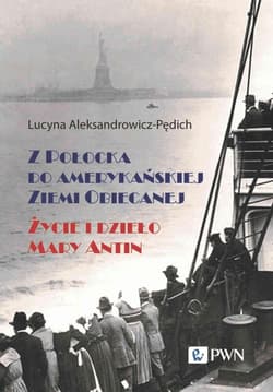 Z Połocka do amerykańskiej Ziemi Obiecanej Życie i dzieło Mary Antin - Lucyna Aleksandrowicz-Pędich