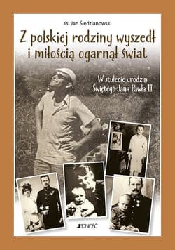 Z polskiej rodziny wyszedł i miłością ogarnął świat W stulecie urodzin Świętego Jana Pawła II