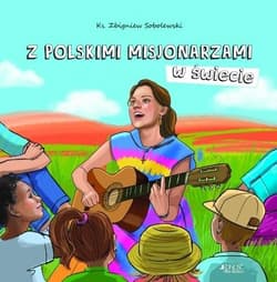 Z polskimi misjonarzami w świecie - Sobolewski Zbigniew, Ola Makowska