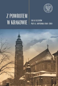 Z powrotem w Krakowie 150 lat jezuitów przy ul. Kopernika (1868–2018) - Cieślak Stanisław, Stankiewicz-Kopeć Monika, Wenklar Michał