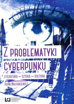Z problematyki cyberpunku Literatura Sztuka Kultura - Adam Mazurkiewicz