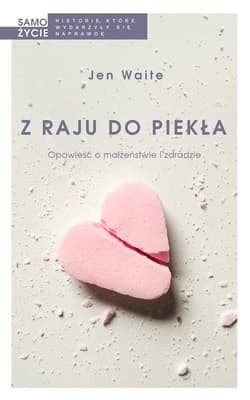 Z raju do piekła Opowieść o małżeństwie i zdradzie - Jen Waite