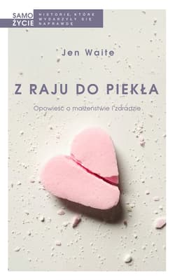 Z raju do piekła Opowieść o małżeństwie i zdradzie - Jen Waite