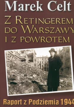 Z Retingerem do Warszawy i z powrotem Raport z Podziemia 1944 - Marek Celt
