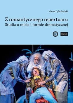 Z romantycznego repertuaru Studia o micie i formie dramatycznej. - Marek Dybizbański