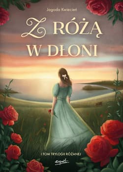 Z różą w dłoni. Trylogia różana. Tom 1 (ilustrowane brzegi) - Jagoda Kwiecień